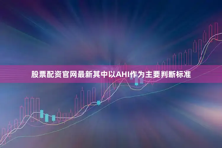 股票配资官网最新其中以AHI作为主要判断标准