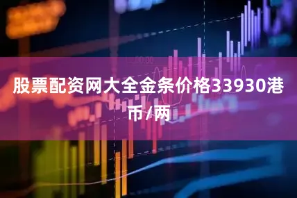 股票配资网大全金条价格33930港币/两