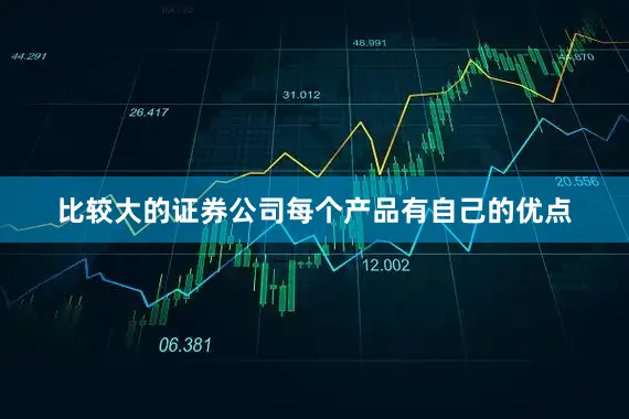 比较大的证券公司每个产品有自己的优点