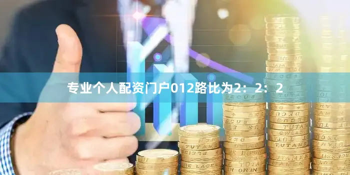 专业个人配资门户012路比为2：2：2