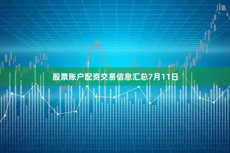 股票账户配资交易信息汇总7月11日