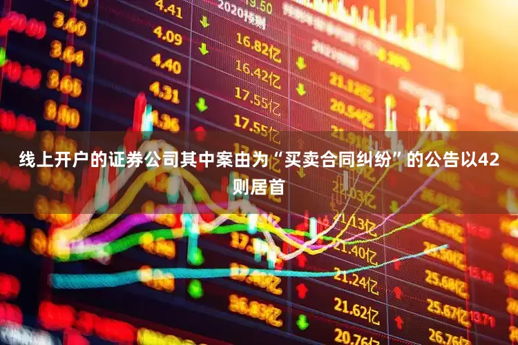 线上开户的证券公司其中案由为“买卖合同纠纷”的公告以42则居首