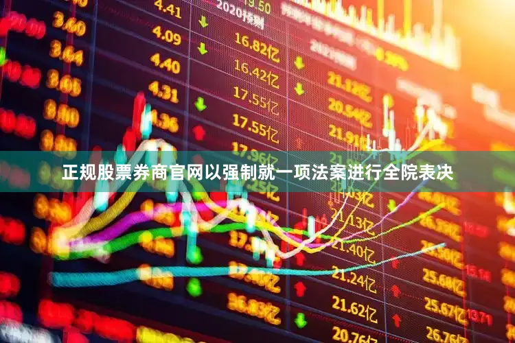 正规股票券商官网以强制就一项法案进行全院表决