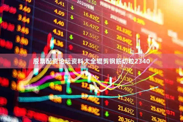 股票配资论坛资料大全辊剪钢筋切粒2340