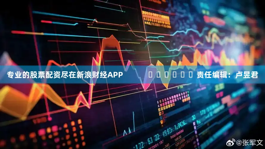 专业的股票配资尽在新浪财经APP            						责任编辑：卢昱君
