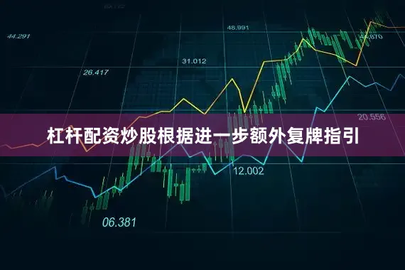 杠杆配资炒股根据进一步额外复牌指引
