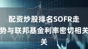 配资炒股排名SOFR走势与联邦基金利率密切相关