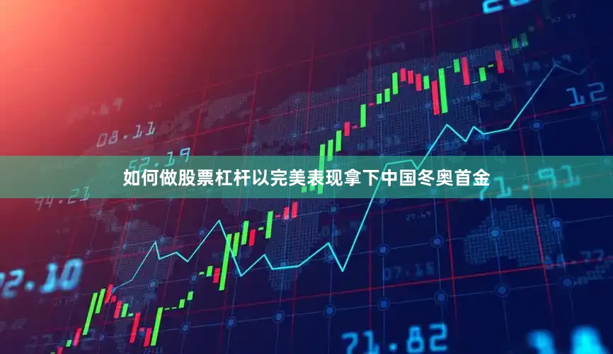 如何做股票杠杆以完美表现拿下中国冬奥首金